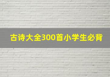 古诗大全300首小学生必背