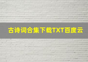 古诗词合集下载TXT百度云