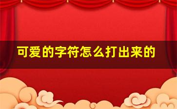 可爱的字符怎么打出来的