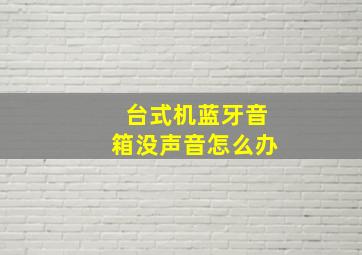 台式机蓝牙音箱没声音怎么办