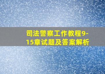 司法警察工作教程9-15章试题及答案解析