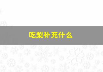 吃梨补充什么