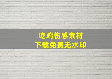 吃鸡伤感素材下载免费无水印