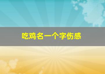 吃鸡名一个字伤感