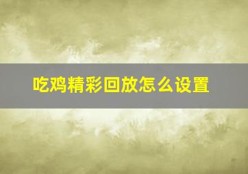 吃鸡精彩回放怎么设置