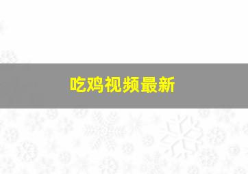 吃鸡视频最新