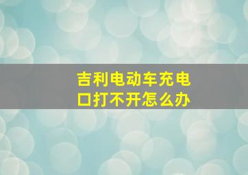 吉利电动车充电口打不开怎么办