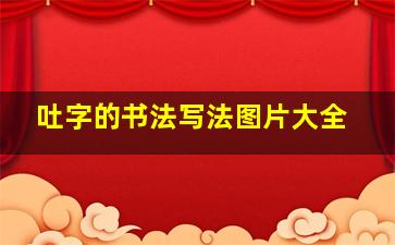 吐字的书法写法图片大全