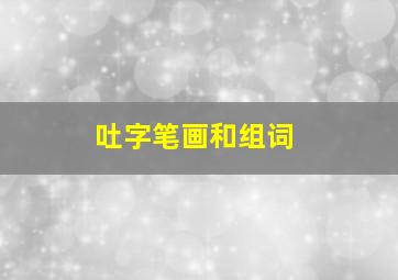 吐字笔画和组词