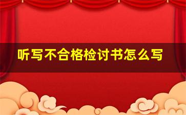 听写不合格检讨书怎么写