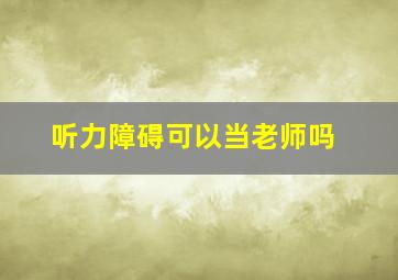 听力障碍可以当老师吗