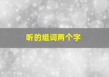 听的组词两个字