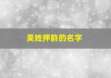 吴姓押韵的名字