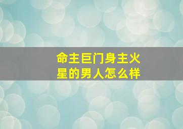 命主巨门身主火星的男人怎么样