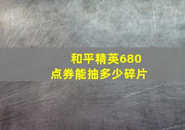 和平精英680点券能抽多少碎片