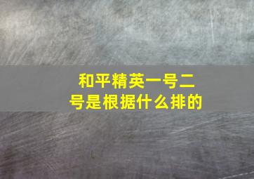 和平精英一号二号是根据什么排的