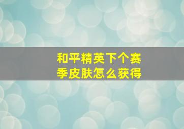 和平精英下个赛季皮肤怎么获得