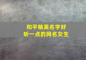 和平精英名字好听一点的网名女生