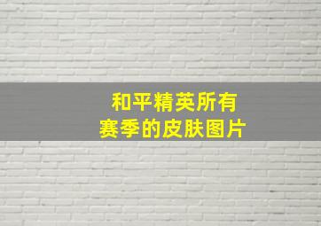 和平精英所有赛季的皮肤图片