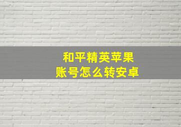 和平精英苹果账号怎么转安卓