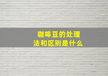 咖啡豆的处理法和区别是什么