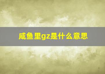 咸鱼里gz是什么意思