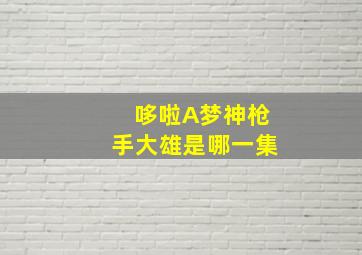 哆啦A梦神枪手大雄是哪一集