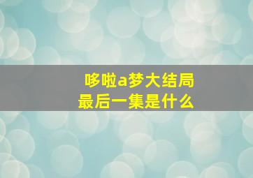 哆啦a梦大结局最后一集是什么