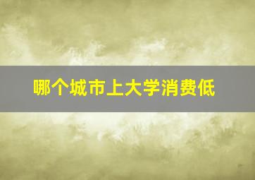 哪个城市上大学消费低