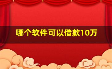 哪个软件可以借款10万