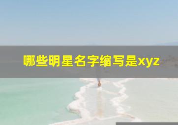 哪些明星名字缩写是xyz