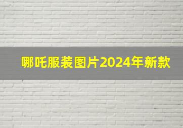 哪吒服装图片2024年新款