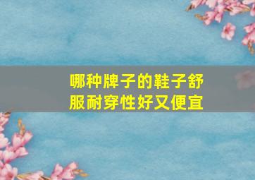 哪种牌子的鞋子舒服耐穿性好又便宜