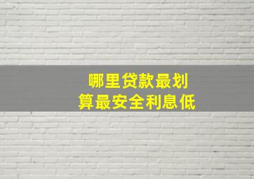 哪里贷款最划算最安全利息低