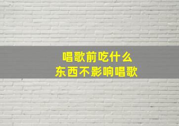 唱歌前吃什么东西不影响唱歌