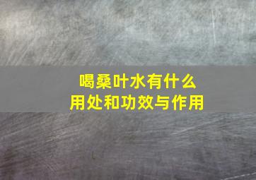 喝桑叶水有什么用处和功效与作用