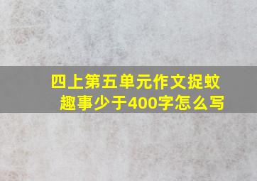 四上第五单元作文捉蚊趣事少于400字怎么写