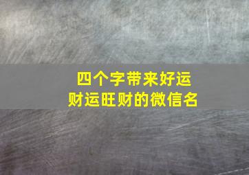 四个字带来好运财运旺财的微信名