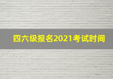 四六级报名2021考试时间