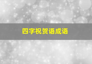 四字祝贺语成语