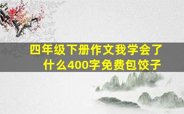 四年级下册作文我学会了什么400字免费包饺子