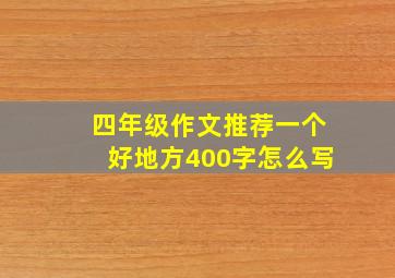 四年级作文推荐一个好地方400字怎么写