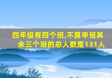 四年级有四个班,不算甲班其余三个班的总人数是131人