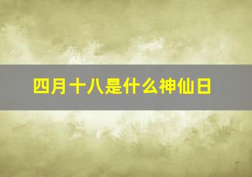 四月十八是什么神仙日