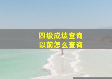 四级成绩查询以前怎么查询