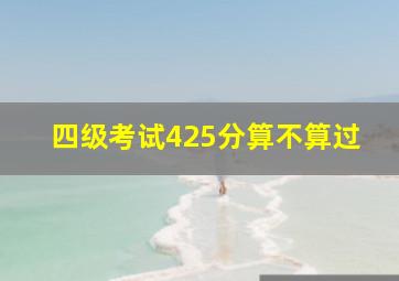 四级考试425分算不算过