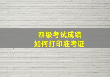 四级考试成绩如何打印准考证