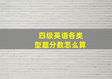 四级英语各类型题分数怎么算