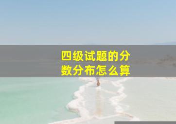 四级试题的分数分布怎么算