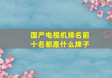 国产电视机排名前十名都是什么牌子